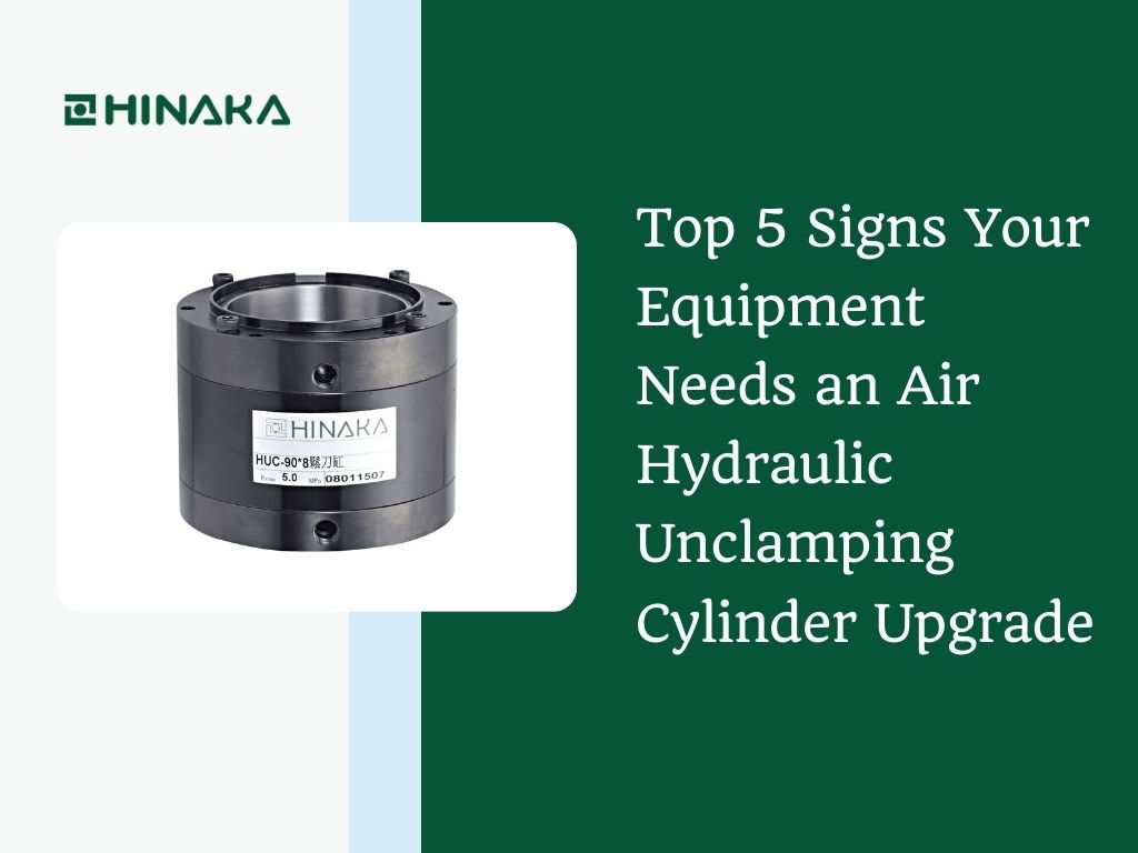 Top 5 Signs Your Equipment Needs an Air Hydraulic Unclamping Cylinder Upgrade
