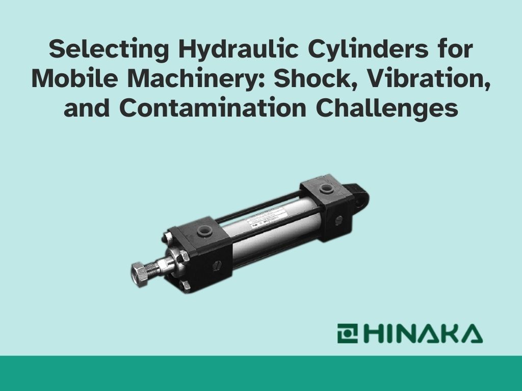 Selecting Hydraulic Cylinders for Mobile Machinery: Shock, Vibration, and Contamination Challenges